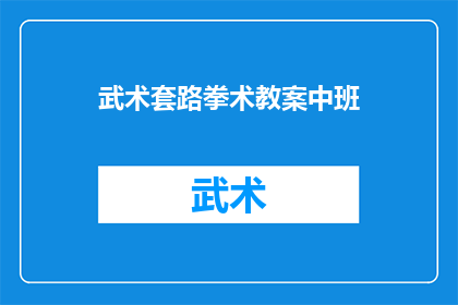 武术套路拳术教案中班(如何设计一个既吸引中班孩子又富有教育意义的武术套路拳术教案？)