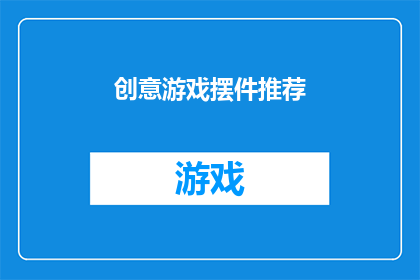 创意游戏摆件推荐(您是否在寻找一款能够激发创意增添生活乐趣的摆件？我们为您精心推荐了一系列独特的游戏摆件，它们不仅能够美化您的空间，还能成为您闲暇时光的娱乐伴侣这些创意游戏摆件以其独特的设计和功能，为日常生活增添了无限的乐趣和活力无论是喜欢动手制作还是享受策略对决，这些摆件都能满足您的需求，让您的生活更加丰富多彩现在就来探索这些创意游戏摆件的世界吧)