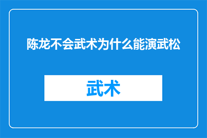 陈龙不会武术为什么能演武松(陈龙为何能饰演武松？武术高手的演技之谜)