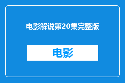电影解说第20集完整版(电影解说第20集完整版是否值得一看？)