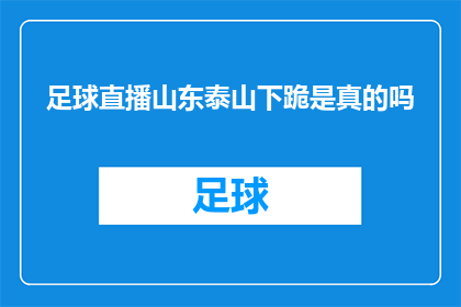 足球直播山东泰山下跪是真的吗(山东泰山队是否在比赛中下跪？这一行为的真实性引发了广泛关注)