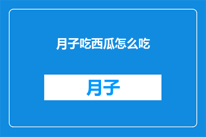 月子吃西瓜怎么吃(月子期间如何正确食用西瓜？)