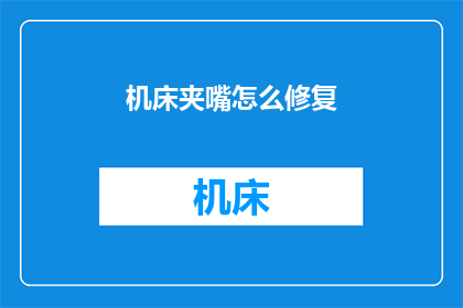 机床夹嘴怎么修复(机床夹嘴损坏该如何修复？)