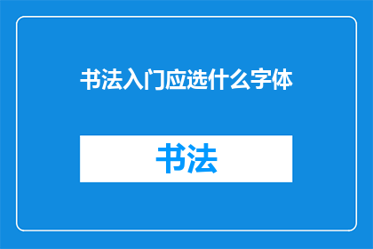 书法入门应选什么字体(书法初学者应如何选择适合的字体？)