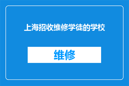 上海招收维修学徒的学校(上海地区有哪些学校提供维修技术学徒教育？)