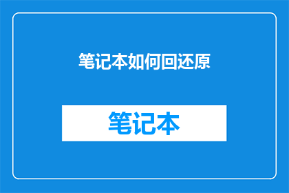 笔记本如何回还原(如何彻底恢复笔记本的原始状态？)
