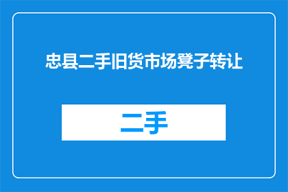 忠县二手旧货市场凳子转让(忠县二手旧货市场是否提供凳子转让服务？)