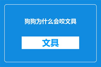 狗狗为什么会咬文具(狗狗咬文具的原因是什么？)