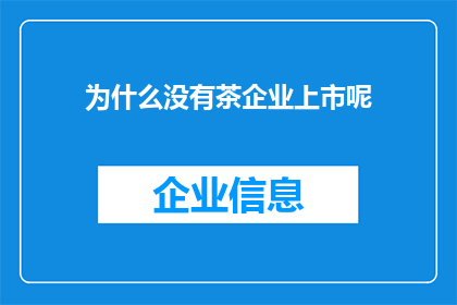 为什么没有茶企业上市呢(为什么在众多茶企中，却鲜有企业成功登陆资本市场？)