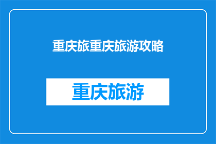 重庆旅重庆旅游攻略(重庆旅游攻略：您是否已经准备好探索这座山城的魅力？)