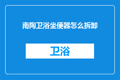 南陶卫浴坐便器怎么拆卸(如何安全拆卸南陶卫浴坐便器？)