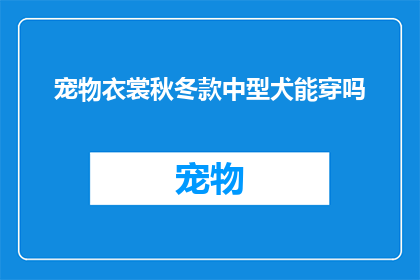 宠物衣裳秋冬款中型犬能穿吗(中型犬是否适合穿着宠物衣裳的秋冬款式？)