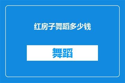 红房子舞蹈多少钱(红房子舞蹈的收费是多少？)