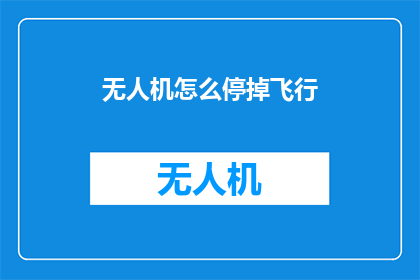 无人机怎么停掉飞行(如何安全地停止无人机的飞行？)