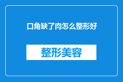 口角缺了肉怎么整形好(如何通过整形手术修复因口角缺损而影响美观的问题？)
