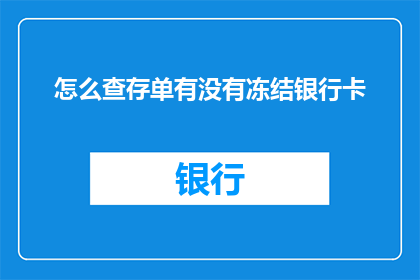 怎么查存单有没有冻结银行卡(如何确认存单是否被冻结，进而检查银行卡状态？)