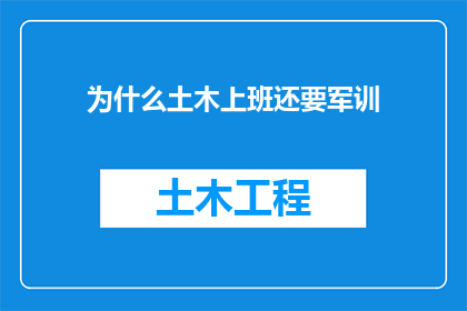 为什么土木上班还要军训(为什么在土木工程领域工作，还要经历军训的严格训练？)