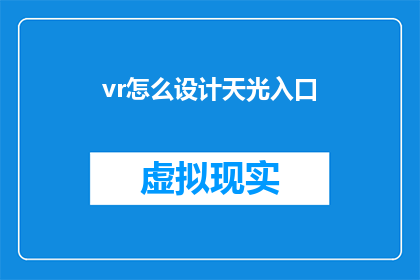 vr怎么设计天光入口(如何设计一个引人入胜的VR天光入口？)