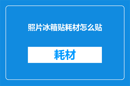照片冰箱贴耗材怎么贴(如何正确贴附照片冰箱贴？)