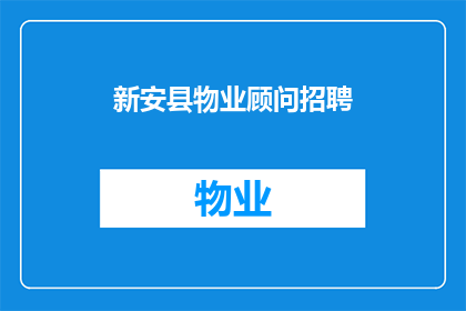 新安县物业顾问招聘(新安县物业顾问职位空缺，您准备好加入我们的专业团队了吗？)