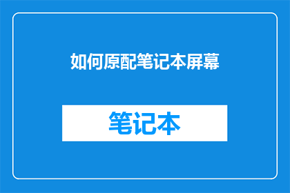 如何原配笔记本屏幕(如何正确配置笔记本屏幕？)