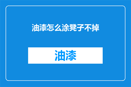 油漆怎么涂凳子不掉(如何正确涂抹油漆以保护凳子，避免其脱落？)