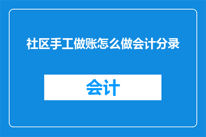 社区手工做账怎么做会计分录(如何进行社区手工记账的会计分录？)