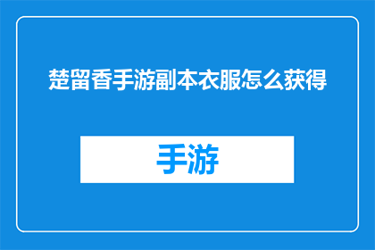 楚留香手游副本衣服怎么获得(如何获取楚留香手游副本中的专属服装？)