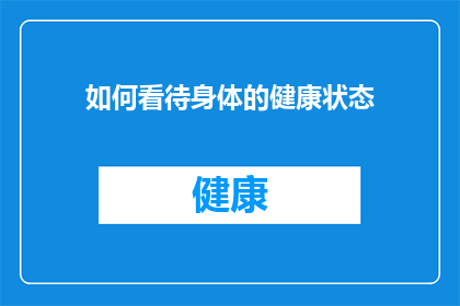如何看待身体的健康状态(如何正确评估和改善自身的健康状况？)