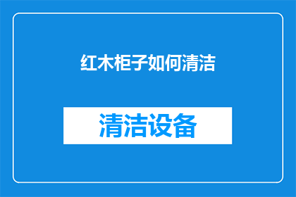 红木柜子如何清洁(如何有效清洁红木柜子？)