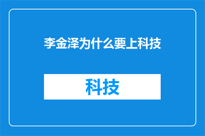 李金泽为什么要上科技(李金泽为何投身于科技领域？)