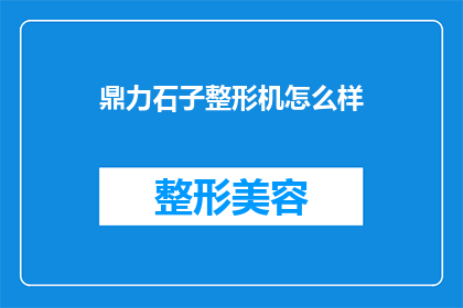 鼎力石子整形机怎么样(鼎力石子整形机的性能如何？是否值得投资？)