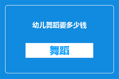 幼儿舞蹈要多少钱(幼儿舞蹈课程的价格是多少？)
