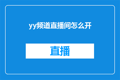yy频道直播间怎么开(如何开启YY频道直播间？)