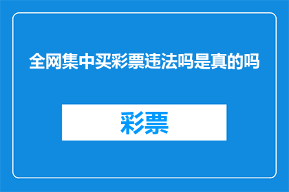 全网集中买彩票违法吗是真的吗(全网集中购买彩票是否违法？这是一个值得深思的问题)
