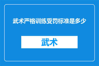 武术严格训练受罚标准是多少(武术训练中，严格程度的受罚标准是多少？)