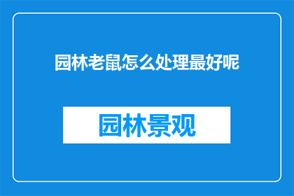 园林老鼠怎么处理最好呢(如何妥善处理园林中的老鼠问题？)