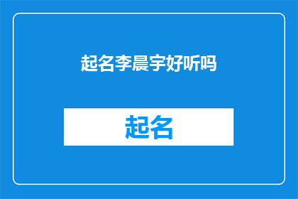 起名李晨宇好听吗(李晨宇这个名字是否悦耳动听？)