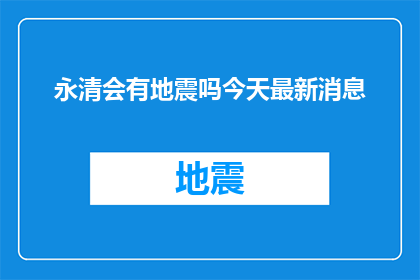 永清会有地震吗今天最新消息(永清地区是否将遭受地震？最新动态一览)