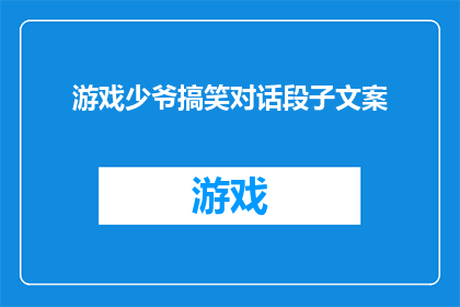游戏少爷搞笑对话段子文案(游戏少爷的搞笑对话段子：一段令人捧腹的幽默之旅)
