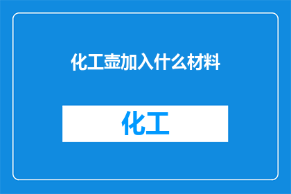 化工壶加入什么材料(如何为化工壶增添独特材料？)