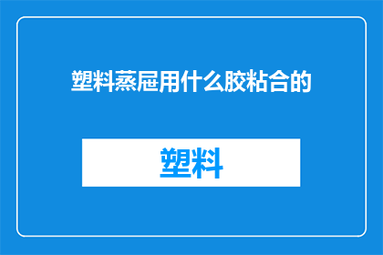 塑料蒸屉用什么胶粘合的(塑料蒸屉是如何被粘合的？)