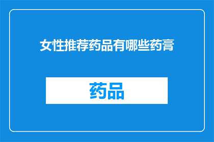 女性推荐药品有哪些药膏(女性健康守护者：哪些药膏值得推荐？)