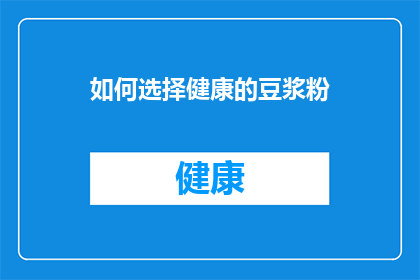 如何选择健康的豆浆粉(如何挑选出最健康的豆浆粉？)