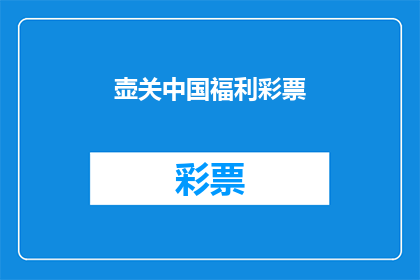 壶关中国福利彩票(壶关中国福利彩票是否值得投资？)