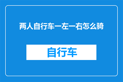 两人自行车一左一右怎么骑(如何正确并安全地同时骑行两辆自行车，一左一右？)