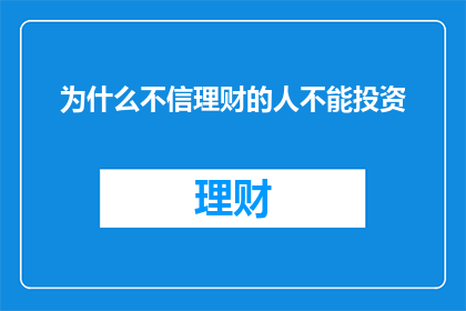 为什么不信理财的人不能投资(为什么那些不信理财的人不能进行投资？)