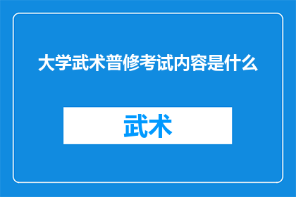 大学武术普修考试内容是什么(大学武术普修考试内容是什么？)