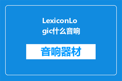 LexiconLogic什么音响(LexiconLogic音响：您是否了解其独特之处？)
