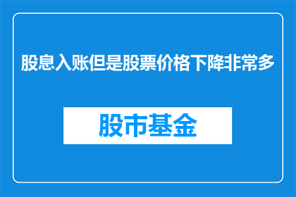 股息入账但是股票价格下降非常多(股息入账却遭遇股票价格大幅下跌，投资者该如何应对？)